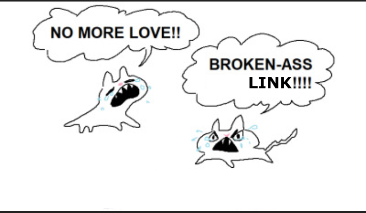 A sketch of two crying cats, both with speech bubbles over their heads. One says 'No more love!!' and the other has been edited to say 'Broken-ass link!!!!!'